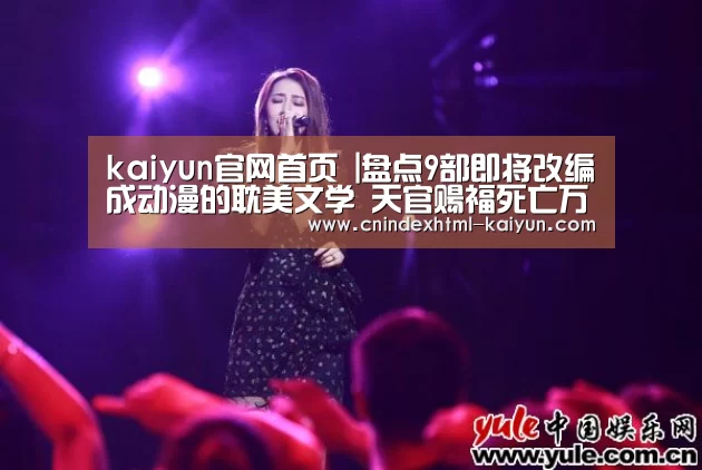 kaiyun官网首页 |盘点9部即将改编成动漫的耽美文学 天官赐福死亡万花筒报道(图1) kaiyun官网首页
